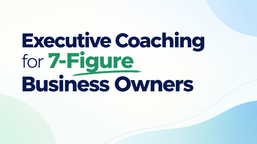 Executive Coaching for 7 Figure business owners 